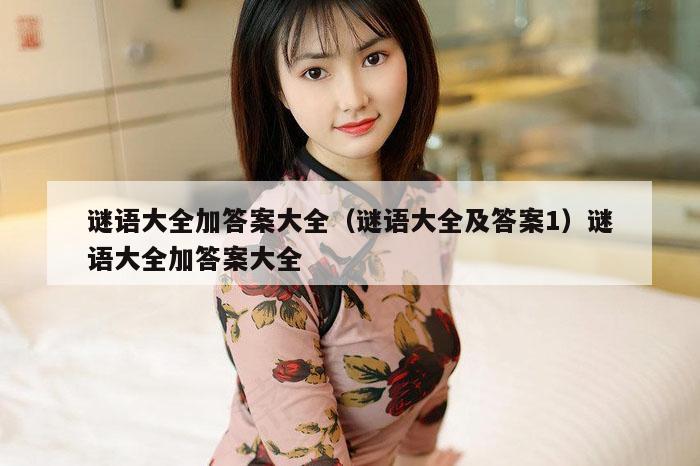 谜语大全加答案大全（谜语大全及答案1）谜语大全加答案大全